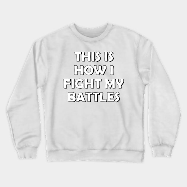 This is how I fight my battles Crewneck Sweatshirt by SamridhiVerma18